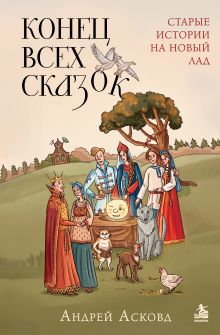 Конец всех сказок. Старые истории на новый лад