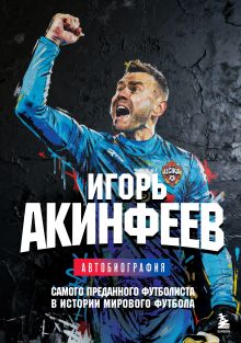 Обложка Книга с автографом: Игорь Акинфеев. Автобиография самого преданного футболиста в истории мирового футбола Игорь Акинфеев