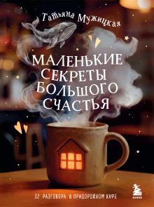 Обложка Книга с автографом: Татьяна Мужицкая "Маленькие секреты большого счастья. 32 разговора в придорожном кафе"
