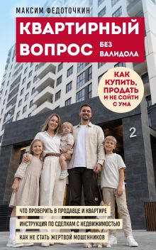 Обложка Квартирный вопрос без валидола. Как купить, продать и не сойти с ума Федоточкин Максим