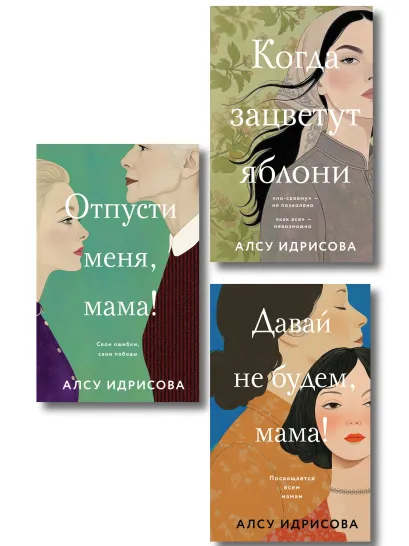 Обложка Комплект из 3-х книг Алсу Идрисовой: Давай не будем, мама! + Отпусти меня, мама! + Когда зацветут яблони Алсу Идрисова