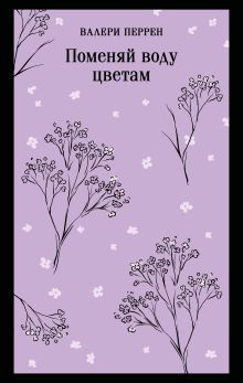 Обложка Поменяй воду цветам Валери Перрен