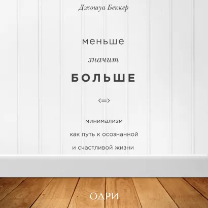 Обложка Меньше значит больше. Минимализм как путь к осознанной и счастливой жизни Джошуа Беккер