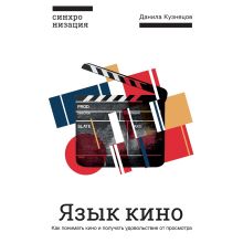 Обложка Язык кино. Как понимать кино и получать удовольствие от просмотра Данила Кузнецов