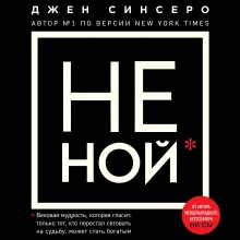 НЕ НОЙ. Вековая мудрость, которая гласит: хватит жаловаться пора становиться богатым