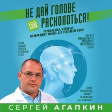 Обложка Не дай голове расколоться! Упражнения, которые возвращают жизнь без головной боли Сергей Агапкин