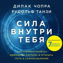 Обложка Сила внутри тебя. Как «перезагрузить» свою иммунную систему и сохранить здоровье на всю жизнь Дипак Чопра, Рудольф Танзи