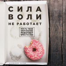 Обложка Сила воли не работает. Пусть твое окружение работает вместо нее Бенжамин Харди