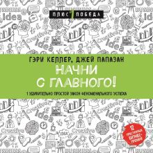 Обложка Начни с главного! 1 удивительно простой закон феноменального успеха Гари Келлер, Джей Папазан