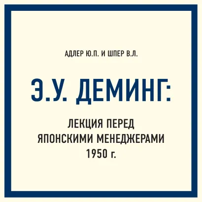 Обложка Э.У. Деминг: Лекция перед японскими менеджерами 1950 г. Юрий Адлер, Владимир Шпер