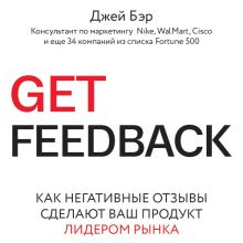 Обложка GET FEEDBACK. Как негативные отзывы сделают ваш продукт лидером рынка Джей Бэр