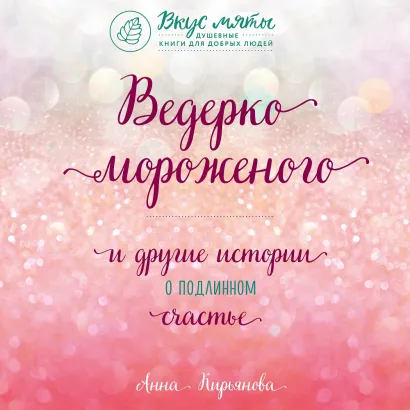 Обложка Ведерко мороженого и другие истории о подлинном счастье Анна Кирьянова