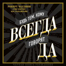 Обложка В СТОЛЕ_Будь тем, кому всегда говорят да. Черная книга убеждения Роберт Чалдини, Стив Мартин, Ноа Гольдштейн