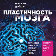 Обложка Пластичность мозга. Потрясающие факты о том, как мысли способны менять структуру и функции нашего мозга Норман Дойдж