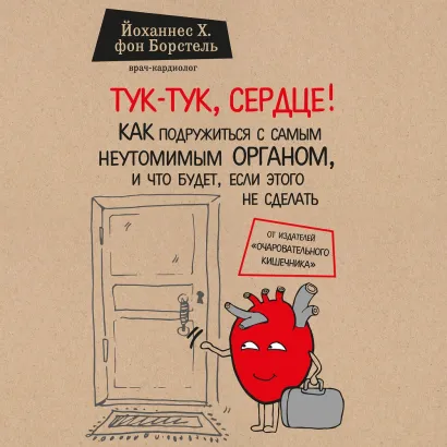 Обложка Тук-тук, сердце! Как подружиться с самым неутомимым органом и что будет, если этого не сделать Йоханнес Хинрих фон Борстель
