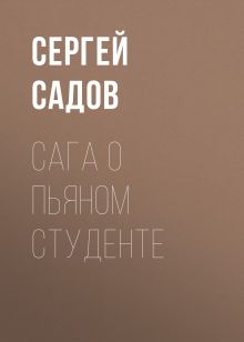 Обложка Сага о пьяном студенте Сергей Садов
