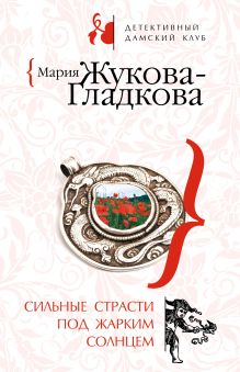 Обложка Сильные страсти под жарким солнцем Мария Жукова-Гладкова