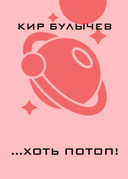 Обложка ...Хоть потоп! Кир Булычев