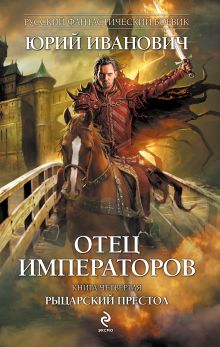 Обложка Отец императоров. Книга четвертая: Рыцарский престол Юрий Иванович
