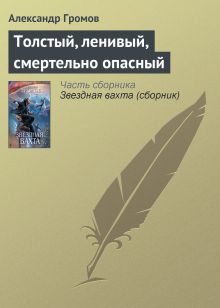 Обложка Толстый, ленивый, смертельно опасный Александр Громов