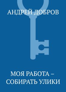 Обложка Моя работа – собирать улики Андрей Добров