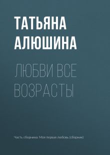 Обложка Любви все возрасты... Татьяна Алюшина