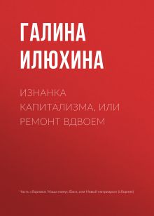 Обложка Изнанка капитализма, или Ремонт вдвоем Галина Илюхина
