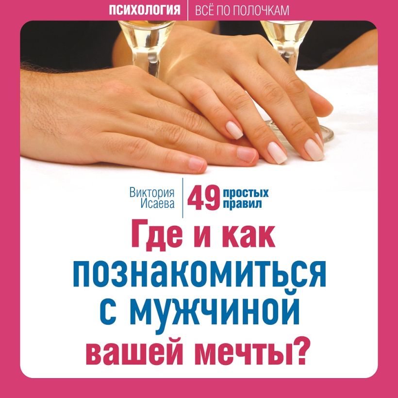 Обложка Где и как познакомиться с мужчиной вашей мечты? 49 простых правил Виктория Исаева