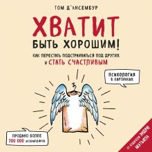 Обложка Хватит быть хорошим! Как перестать подстраиваться под других и стать счастливым Тома Д’Ансембур