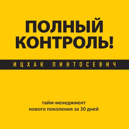 Обложка Полный контроль! Тайм-менеджмент нового поколения за 30 дней Ицхак Пинтосевич