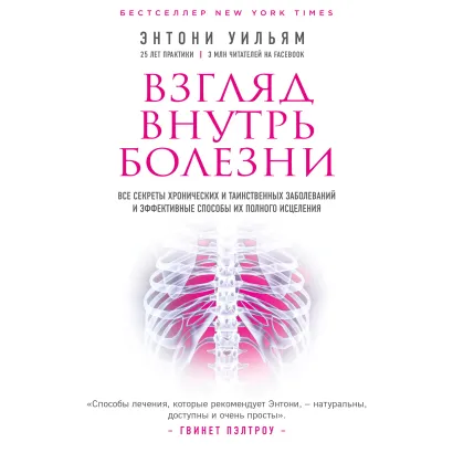 Обложка Взгляд внутрь болезни. Все секреты хронических и таинственных заболеваний и эффективные способы их полного исцеления Энтони Уильям