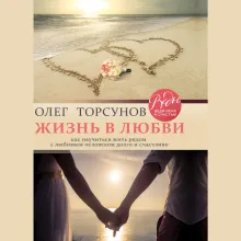 Жизнь в любви. Как научиться жить рядом с любимым человеком долго и счастливо.