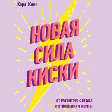 Обложка Новая сила киски. От разбитого сердца к отношениям мечты Кара Кинг