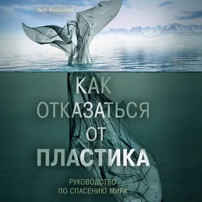 Обложка Как отказаться от пластика: руководство по спасению мира Уилл МакКаллум