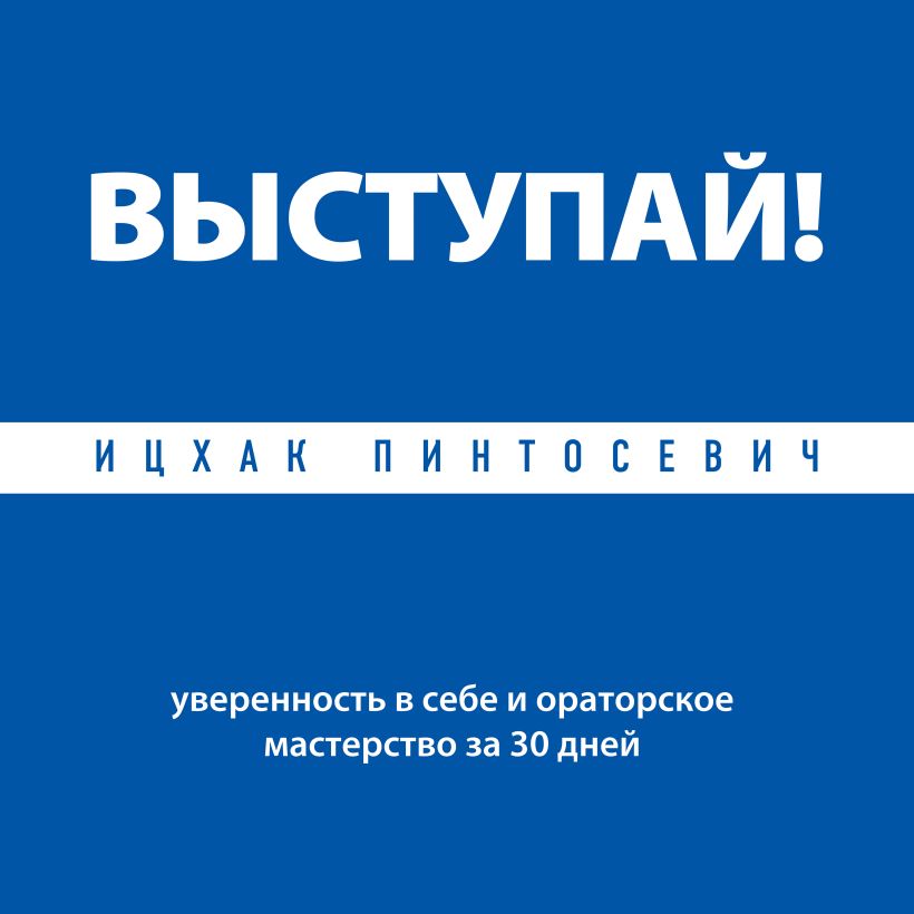 Обложка Выступай! Уверенность в себе и ораторское мастерство за 30 дней Ицхак Пинтосевич
