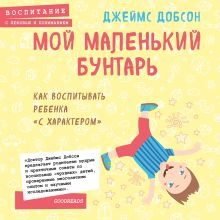 Обложка Мой маленький бунтарь. Как воспитывать ребенка "с характером" Джеймс Добсон