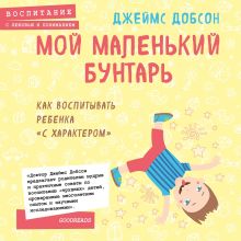 Обложка Мой маленький бунтарь. Как воспитывать ребенка 