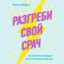 Обложка Разгреби свой срач. Как перестать ненавидеть уборку и полюбить свой дом Рэйчел Хоффман