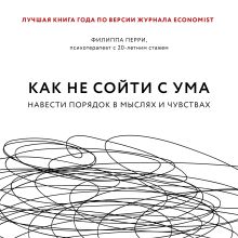 Обложка Как не сойти с ума. Навести порядок в мыслях и чувствах Филиппа Перри