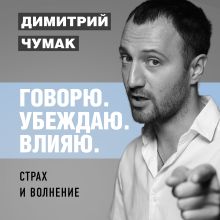 Обложка Страх и волнение: как бояться, чтобы не бояться. Аудиокурс Димитрия Чумака Димитрий Чумак