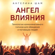 Обложка Ангел влияния. Технологии коммуникативного гипноза для убеждения и мотивации людей Ангелина Шам