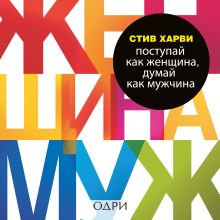 Обложка Поступай как женщина, думай как мужчина. Почему мужчины любят, но не женятся, и другие секреты сильного пола Стив Харви