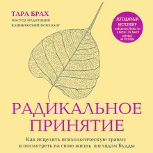 Обложка Радикальное принятие. Как исцелить психологическую травму и посмотреть на свою жизнь взглядом Будды Тара Брах