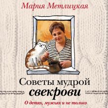 Обложка Советы мудрой свекрови. О детях, мужьях и не только… Мария Метлицкая