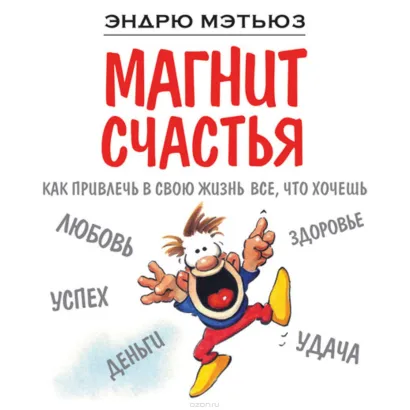 Обложка Магнит счастья. Как привлечь в свою жизнь все, что хочешь Эндрю Мэтьюз