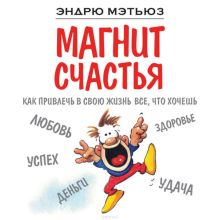 Обложка Магнит счастья. Как привлечь в свою жизнь все, что хочешь Эндрю Мэтьюз