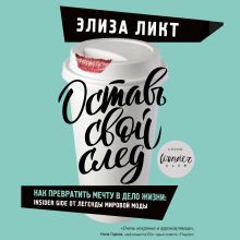 Обложка Оставь свой след. Как превратить мечту в дело жизни: insiders guide от легенды мировой моды Элиза Ликт