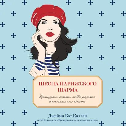 Обложка Школа парижского шарма. Французские секреты любви, радости и необъяснимого обаяния Джейми Кэт Каллан