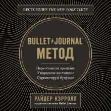 Обложка Bullet Journal метод. Переосмысли прошлое, упорядочи настоящее, спроектируй будущее Райдер Кэрролл