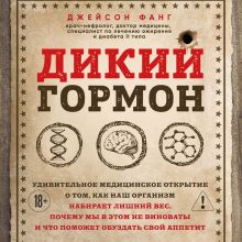 Обложка Дикий гормон. Удивительное медицинское открытие о том, как наш организм набирает лишний вес, почему мы в этом не виноваты и что поможет обуздать свой Джейсон Фанг